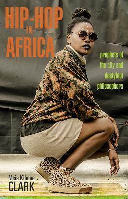 Hip-Hop in Africa: Prophets of the City and Dustyfoot Philosophers by Msia Kibona Clark