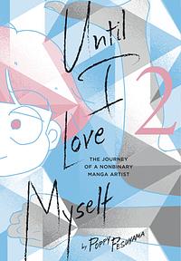 Until I Love Myself, Vol. 2: The Journey of a Nonbinary Manga Artist by Poppy Pesuyama