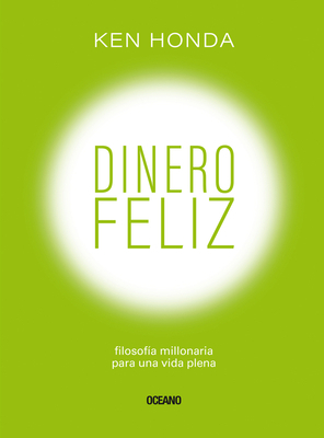 Dinero Feliz: Filosofía Millonaria Para Una Vida Plena by Ken Honda