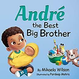 André The Best Big Brother: A Story to Help Prepare a Soon-To-Be Older Sibling for a New Baby for Kids Ages 2-8 by Mikaela Wilson