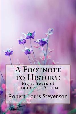 A Footnote to History: Eight Years of Trouble in Samoa Robert Louis Stevenson by Robert Louis Stevenson