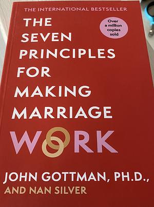 The Seven Principles for Making Marriage Work: A Practical Guide from the Country's Foremost Relationship Expert by John Gottman