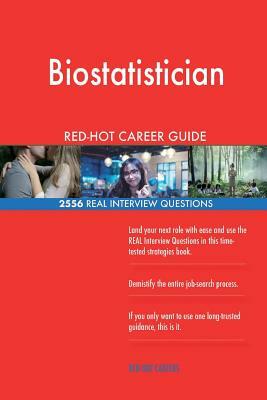 Biostatistician RED-HOT Career Guide; 2556 REAL Interview Questions by Red-Hot Careers