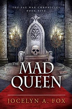 The Mad Queen by Jocelyn A. Fox