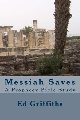 Messiah Saves: A Prophecy Bible Study by Ed Griffiths