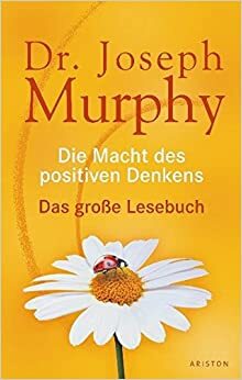 Die Macht des positiven Denkens by Joseph Murphy