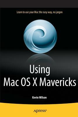 Using Mac OS X Mavericks by Kevin Wilson