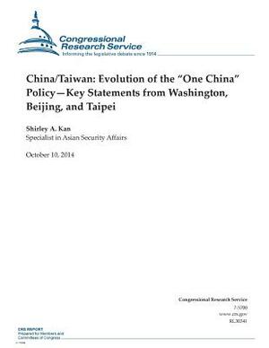 China/Taiwan: Evolution of the "One China" Policy-Key Statements from Washington, Beijing, and Taipei by Congressional Research Service