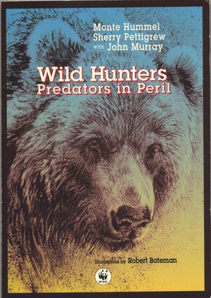 Wild Hunters: Predators in Peril by John A. Murray, Monte Hummel, Sherry Pettigrew, Robert Bateman