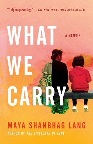 What We Carry by Maya Shanbhag Lang