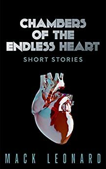 Chambers of the Endless Heart: Short Stories by Mack Leonard