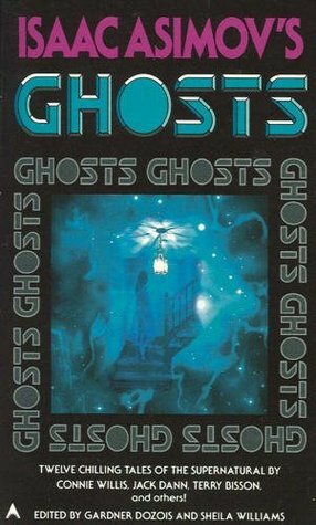 Isaac Asimov's Ghosts by Ian McDowell, Sheila Williams, Connie Willis, Lisa Goldstein, Kim Antieau, S.N. Dyer, Alexander Jablokov, Terry Bisson, Nisi Shawl, Jack Dann, Cherry Wilder, Esther M. Friesner, R.V. Branham, Gardner Dozois