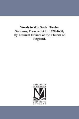 Words to Win Souls: Twelve Sermons, Preached A.D. 1620-1650, by Eminent Divines of the Church of England. by Thomas Street Millington