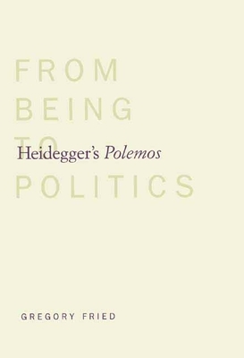 Heidegger's Polemos: From Being to Politics by Gregory Fried