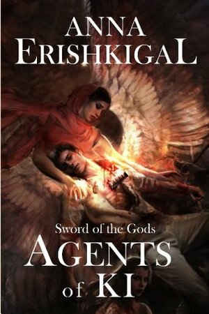 Sword of the Gods: Agents of Ki by Anna Erishkigal