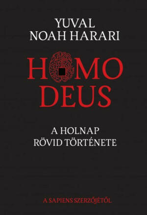 Homo Deus: A holnap rövid története by Yuval Noah Harari