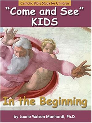 Come & See KIDS: In The Beginning by Laurie Watson Manhardt