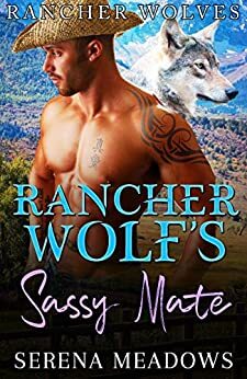 Rancher Wolf's Sassy Mate: by Serena Meadows