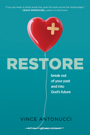 Restore: Break Out of Your Past and Into God's Future by Vince Antonucci