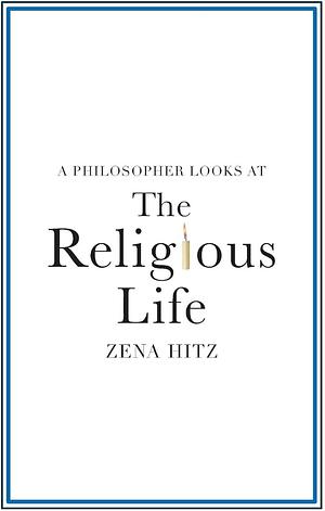 A Philosopher Looks at the Religious Life by Zena Hitz