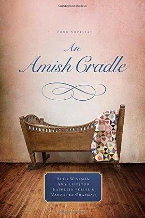 An Amish Cradle Paperback – February 17, 2015 by Kathleen Fuller, Amy Clipston, Beth Wiseman, Beth Wiseman