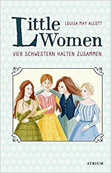 Little Women. Vier Schwestern halten zusammen: Neuübersetzung zur Verfilmung by Louisa May Alcott