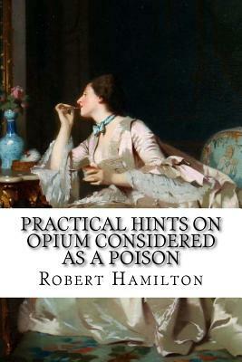 Practical hints on opium considered as a poison by Robert Hamilton