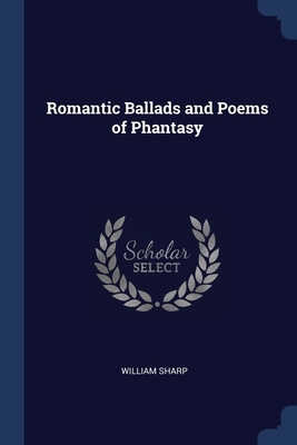 Romantic Ballads and Poems of Phantasy by William Sharp