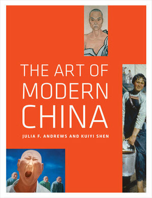 The Art of Modern China by Kuiyi Shen, Julia F. Andrews