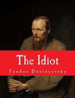 The Idiot [Large Print Unabridged Edition]: The Complete & Unabridged Classic Edition by Fyodor Dostoevsky