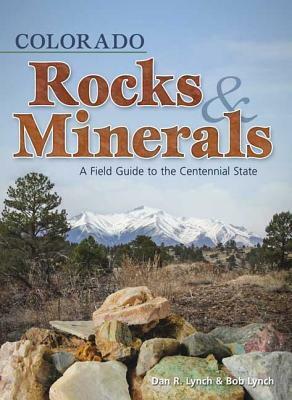 Colorado Rocks & Minerals: A Field Guide to the Centennial State by Dan R. Lynch, Bob Lynch