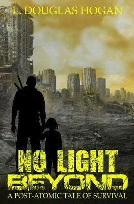 No Light Beyond: A Post-Atomic Tale of Survival by L. Douglas Hogan