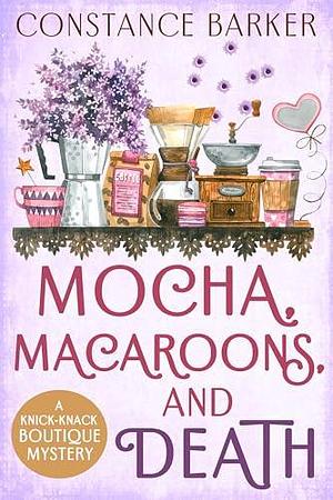 Mocha, Macaroons and Death by Constance Barker, Constance Barker