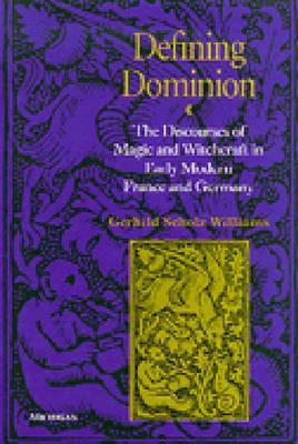 Defining Dominion: The Discourses of Magic and Witchcraft in Early Modern France and Germany by Gerhild Scholz Williams