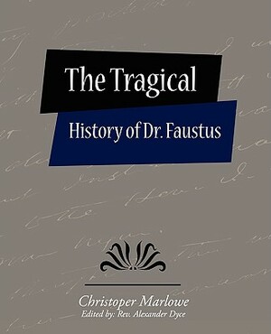The Tragical History of Dr. Faustus by Christopher Marlowe, Christoper Marlowe (Edited by Rev Alex
