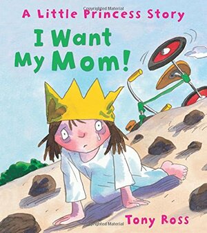 I Want My Mom! by Tony Ross