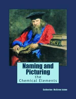 Naming and Picturing the Chemical Elements by Catherine McGrew Jaime