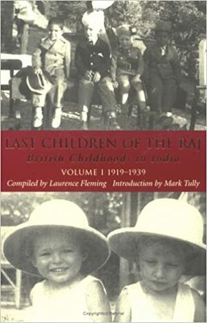 Last Children of the Raj: British Childhoods in India, Volume I: 1919-1939 by Laurence Fleming, Mark Tully