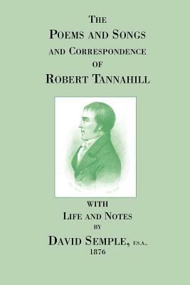 Poems and Songs and Correspondence of Robert Tannahill by David Semple, Robert Tannahill