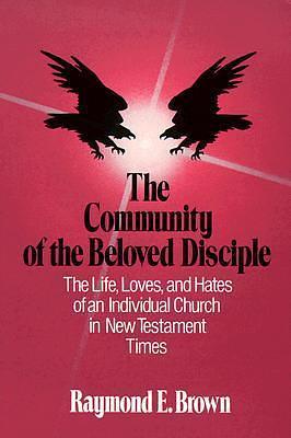 The Community of the Beloved Disciple: The Life, Loves and Hates of an Individual Church in New Testament Times by Raymond E. Brown, Raymond E. Brown