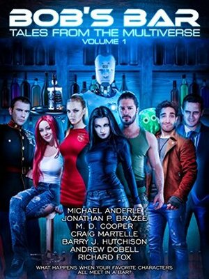 BOB's Bar: Tales From the Multiverse Volume 1 by M.D. Cooper, Jonathan P. Brazee, Michael Anderle, Barry J. Hutchison, Craig Martelle, Andrew Dobell, Richard Fox