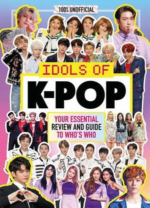 Idols of K-Pop: Your Essential Review and Guide to Who's Who by Malcolm MacKenzie