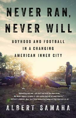 Never Ran, Never Will: Boyhood and Football in a Changing American Inner City by Albert Samaha