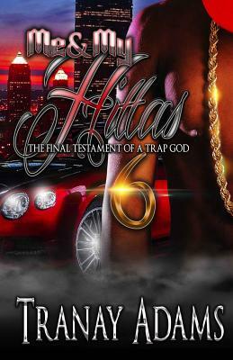 Me and My Hittas 6: THE FINAL TESTAMENT OF A TRAP GOD (the finale) by Tranay Adams