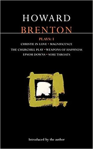 Plays 1: Christie in Love / Magnificence / The Churchill Play / Weapons of Happiness / Epsom Downs / Sore Throats by Howard Brenton