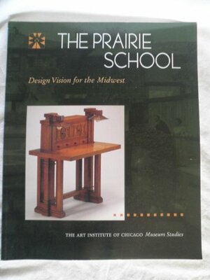 The Art Institute of Chicago Museum Studies: The Prairie School: Design Vision for the Midwest by Art Institute of Chicago