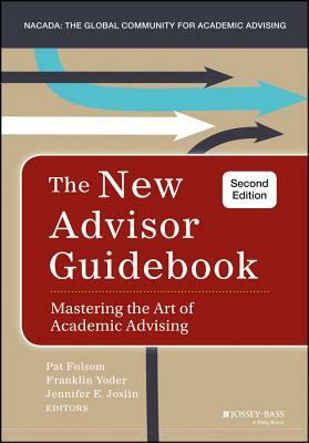 The New Advisor Guidebook: Mastering the Art of Academic Advising by Jennifer E. Joslin, Franklin Yoder, Pat Folsom