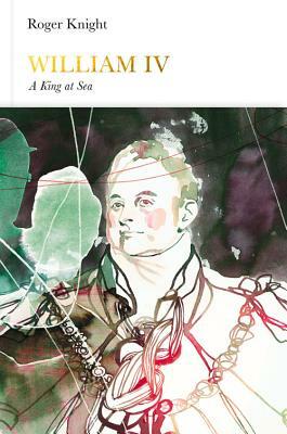 William IV: A King at Sea by Roger Knight