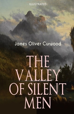 The Valley of Silent Men Illustrated by James Oliver Curwood