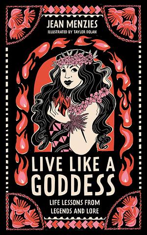 Live Like A Goddess: Life Lessons from Legends and Lore by Jean Menzies, Jean Menzies